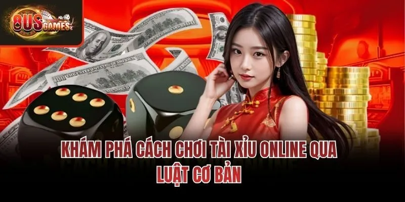 Khám phá cách chơi Tài Xỉu online qua luật cơ bản